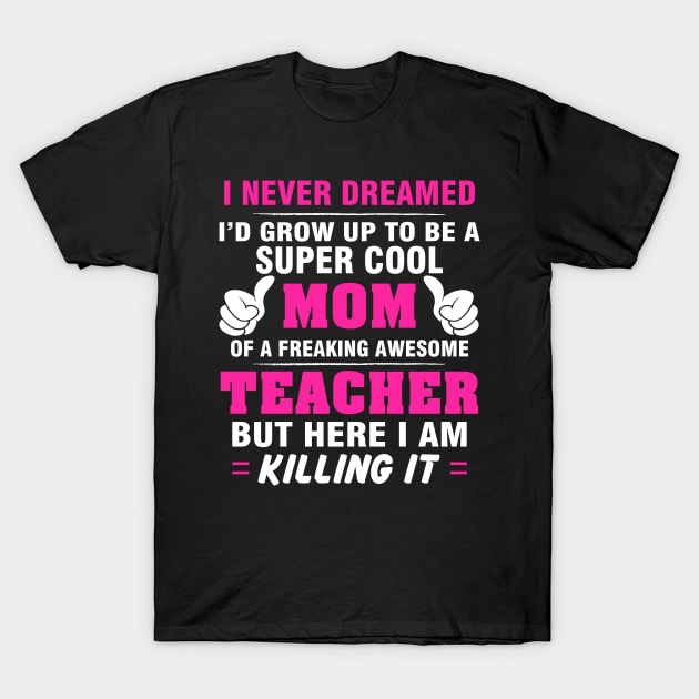 TEACHER Mom  – Super Cool Mom Of Freaking Awesome TEACHER T-Shirt by rhettreginald